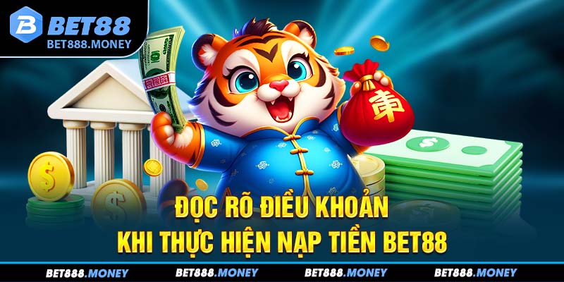 Đọc rõ điều khoản khi thực hiện nạp tiền Bet88