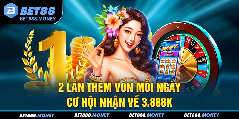 2 lần thêm vốn mỗi ngày cơ hội nhận về 3.888k