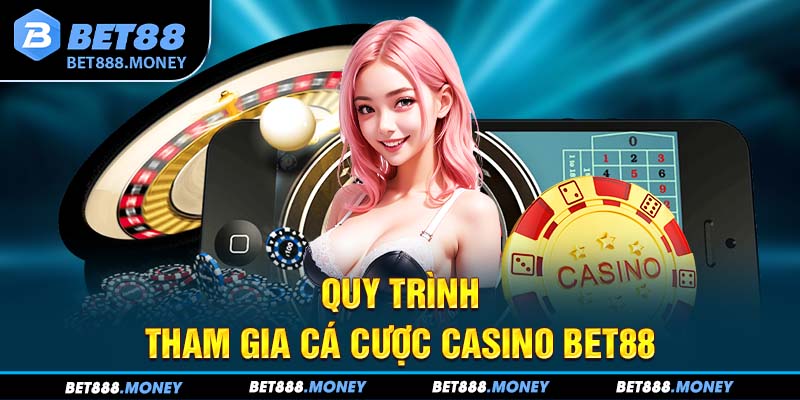 Quy trình tham gia cá cược casino Bet88