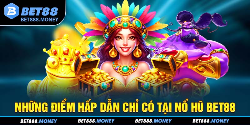 Những điểm hấp dẫn chỉ có tại nổ hũ Bet88