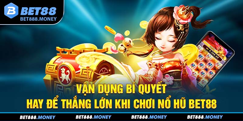 Vận dụng bí quyết hay để thắng lớn khi chơi nổ hũ Bet88