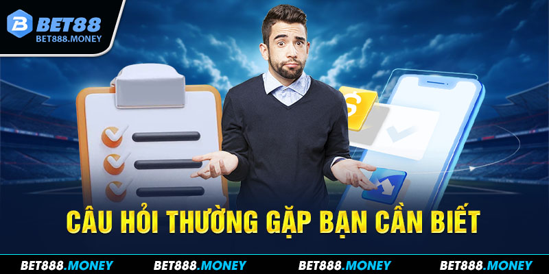 Câu hỏi thường gặp bạn cần biết