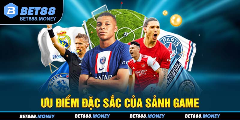 Ưu điểm đặc sắc của sảnh game