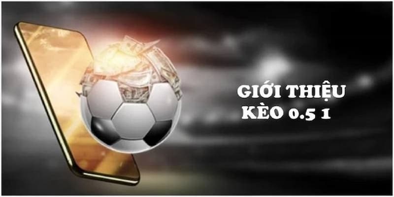 Kèo 0.5-1 là gì