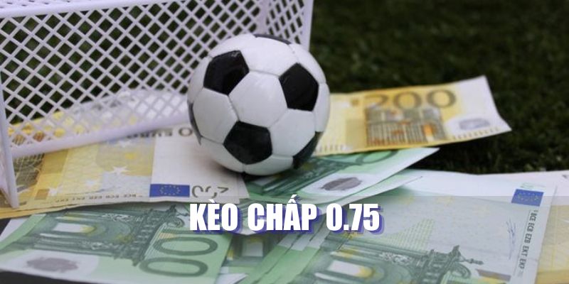 Kèo chấp 0.75